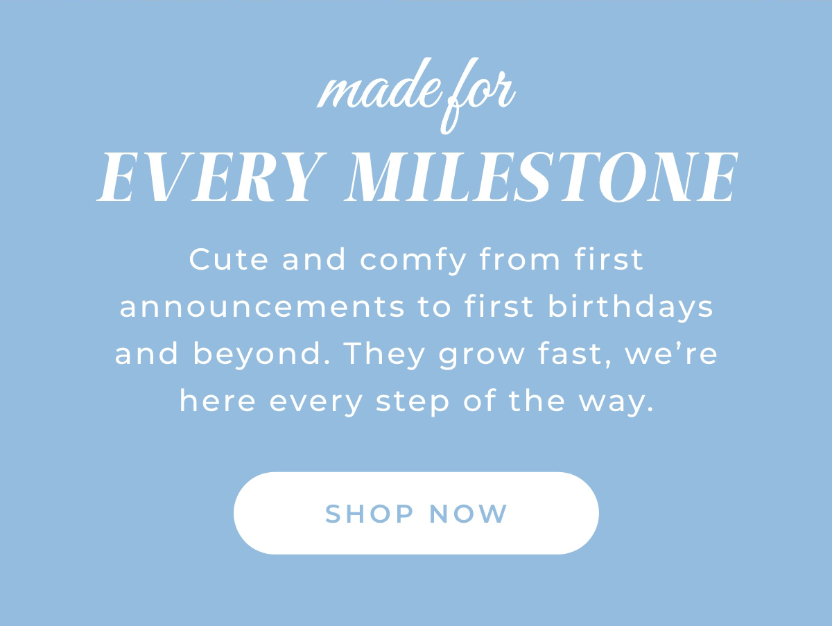 Made for Every Milestone: Cute & comfy from first announcements to first birthdays and beyond. They grow fast, we're here every step of the way. Shop Now.
