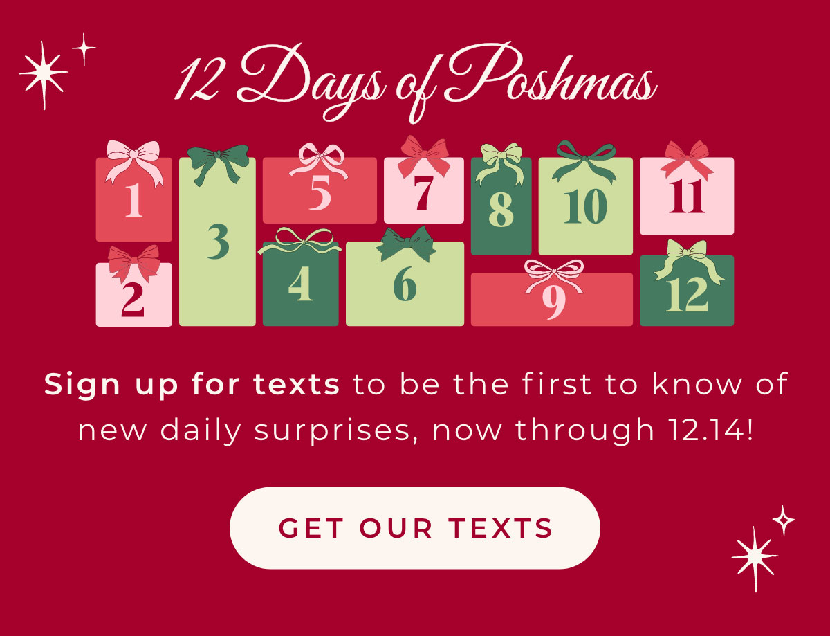 12 Days of Poshmas: Sign up for texts to be the first to know of new daily surprises, now through 12.14! Get our Texts