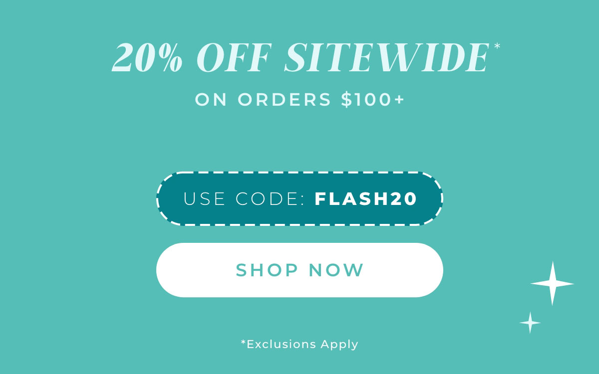 20% Off Sitewide On Orders $100+ Use Code: FLASH20