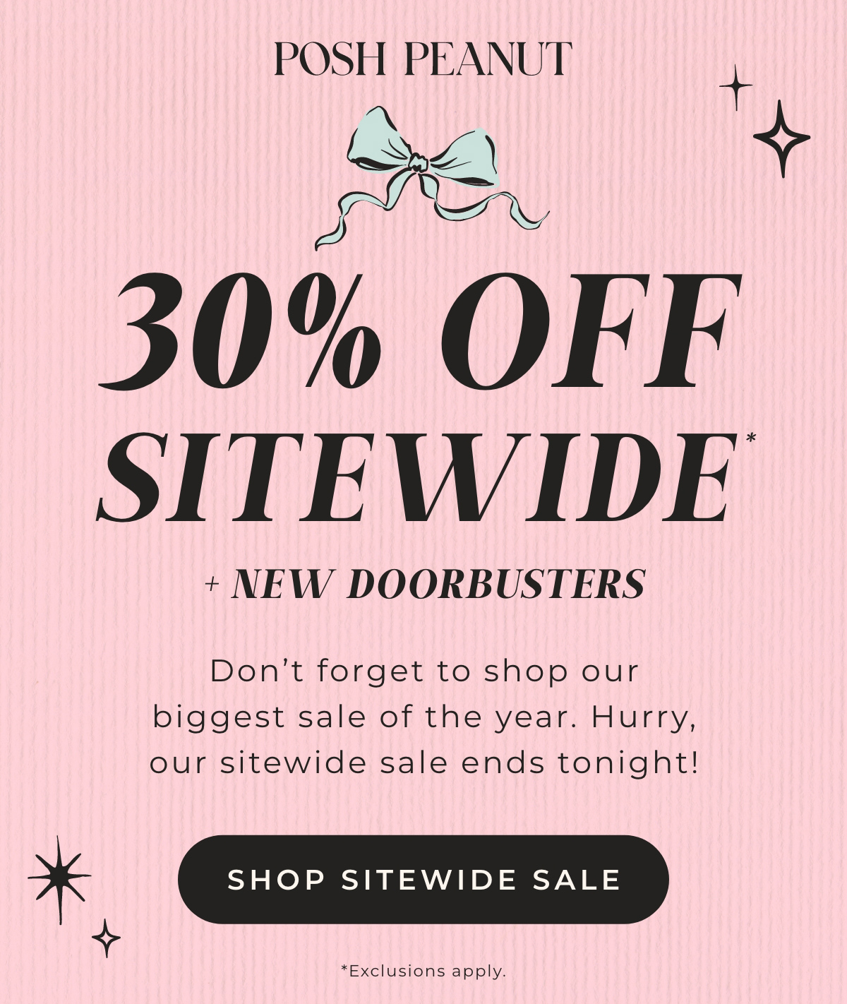 Posh Peanut: 30% Off Sitewide + New Doorbusters. Don't forget to shop our biggest sale fo the yaer. Hurry, our sitewide sale ends tonight! Shop Sitewide Sale
