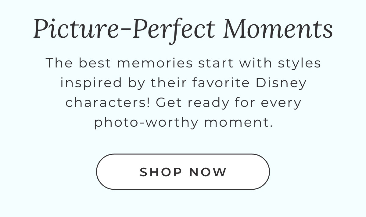 Picture-Perfect Moments: The best memories start with styles inspired by their favorite Disney characters! Get ready for every photo worthy moment [SHOP NOW]