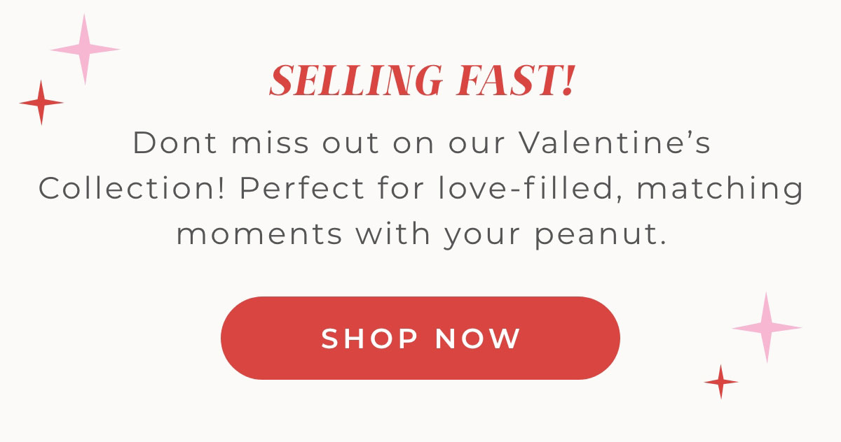 Just Launched: The sweetest start tot he year is here! A collection perfect for love-filled matching moments with your peanut. Shop Now.