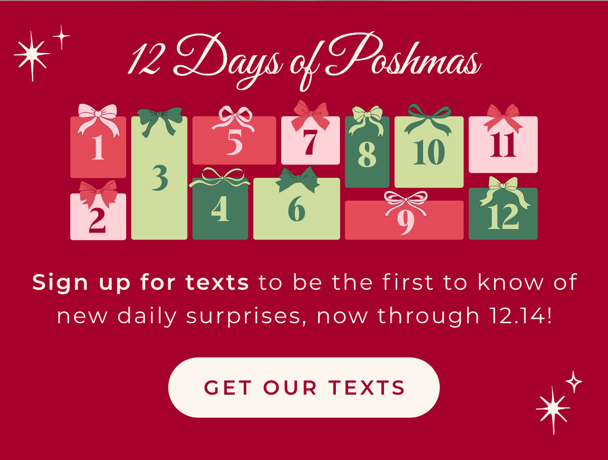 12 Days of Poshmas: Sign up for texts to be the first to know of new daily surprises, now through 12.14! Get our Texts
