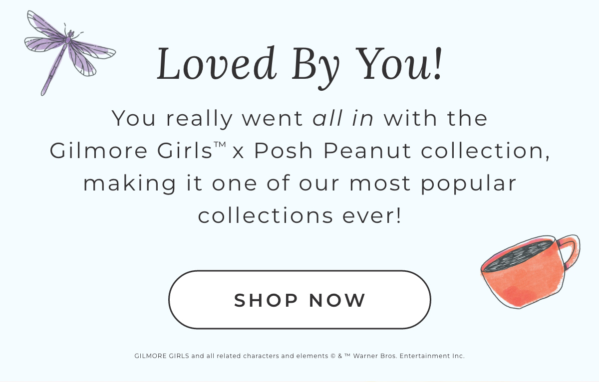 Loved By You! You really went all in with the Gilmore Girls X Posh Peanut collection, making it one of our most popular collections ever!