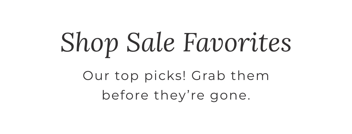 Shop Sale Favorites: Our top picks! Grab them before they're gone.