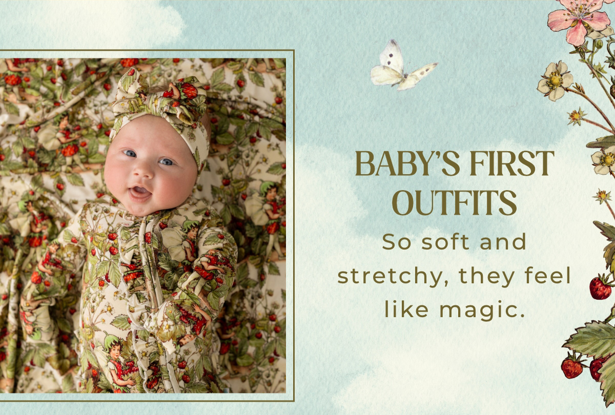 BABY'S FIRST OUTFITS  So soft and  stretchy, they feel  like magic. 