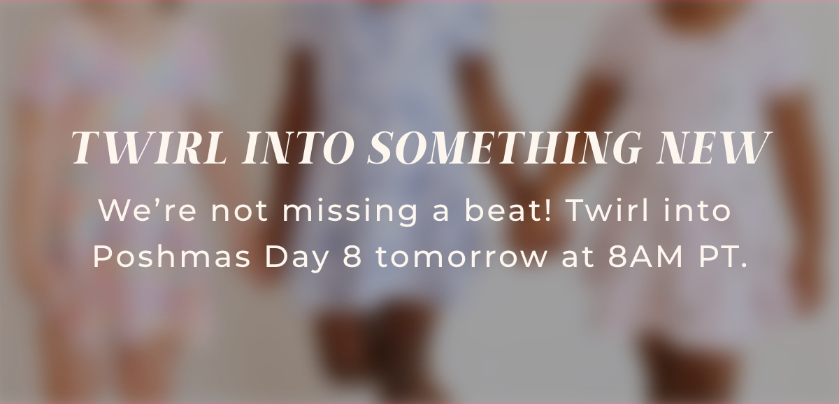 Twirl Into Something New: We're not missing a beat! Twirl into Poshmas Day 8 tomorrow at 8AM PT.