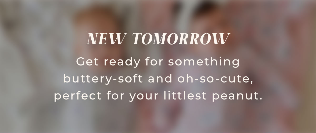 New Tomorrow: Get ready for something butter-soft and oh-so-cute, perfect for your littlest peanut.