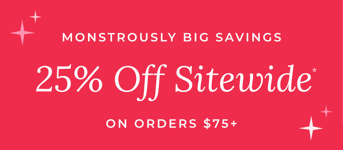 Monstrously Big Savings 25% Off Sitewide On Orders $75+