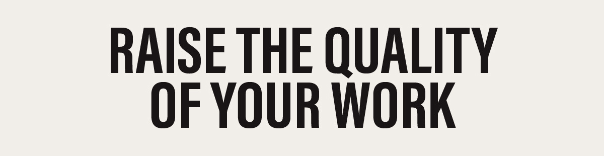 Raise The Quality Of Your Work