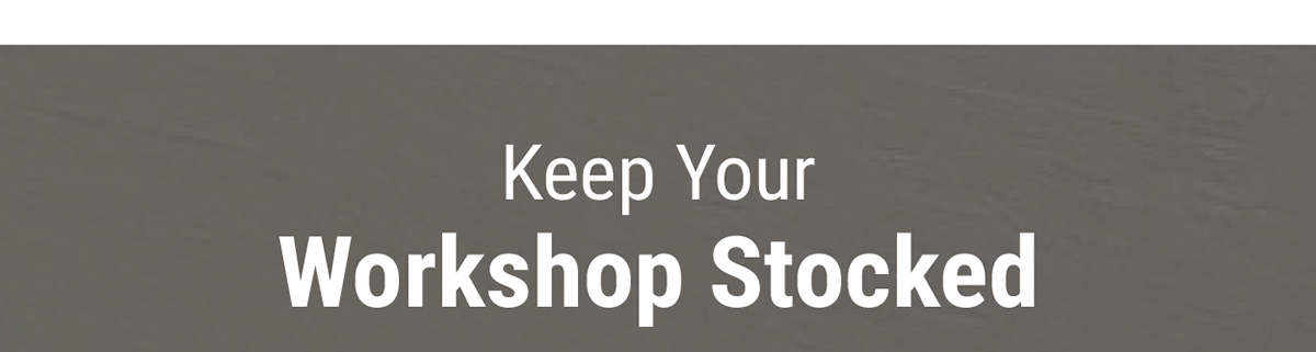 Keep Your Workshop Stocked