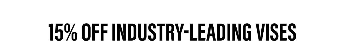 15% Off Industry-Leading Vises