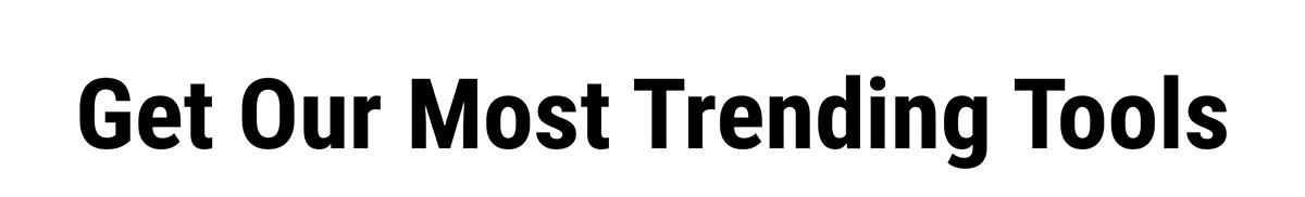 Get Our Most Trending Tools