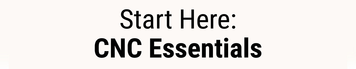 Start Here: CNC Essentials