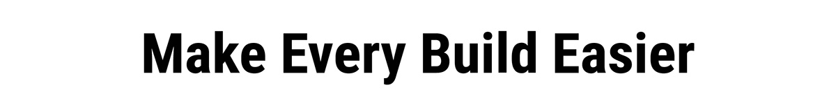 Make Every Build Easier