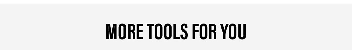 More Tools For You
