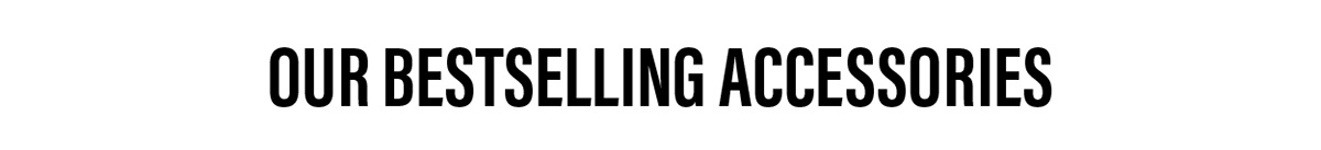 Our Bestselling Accessories