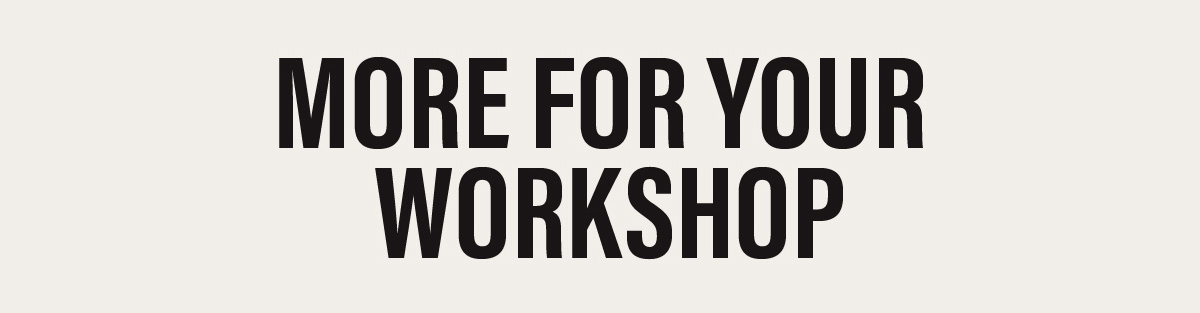 More For Your Workshop