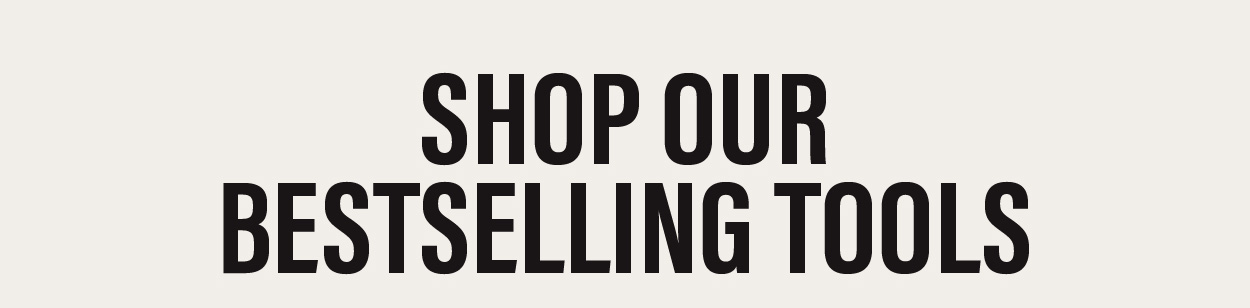 Shop Our Bestselling Tools