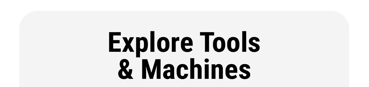 Explore Tools & Machines