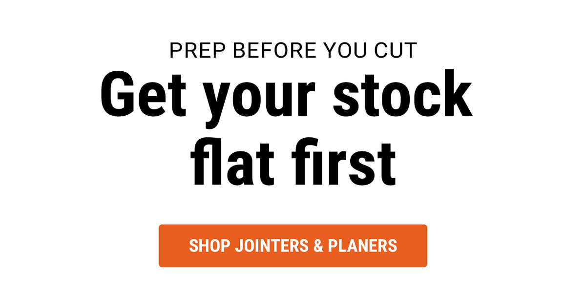 Prep Before You Cut. Get Your Stock Flat First.