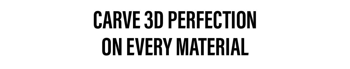 Carve 3D Perfection On Every Material