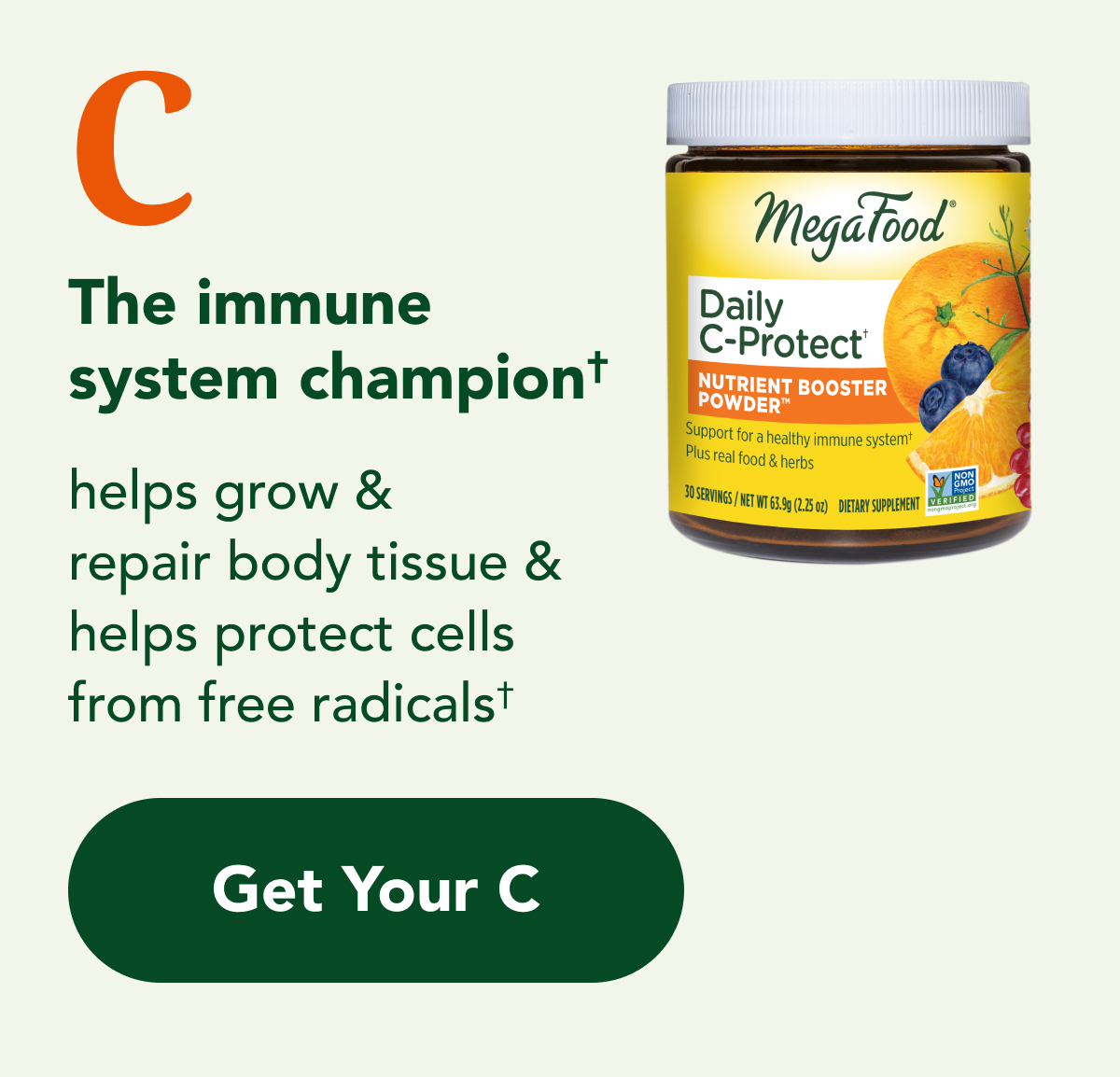 C The immune system champion† helps grow & repair body tissue & helps protect cells from free radicals† CTA: Get Your C