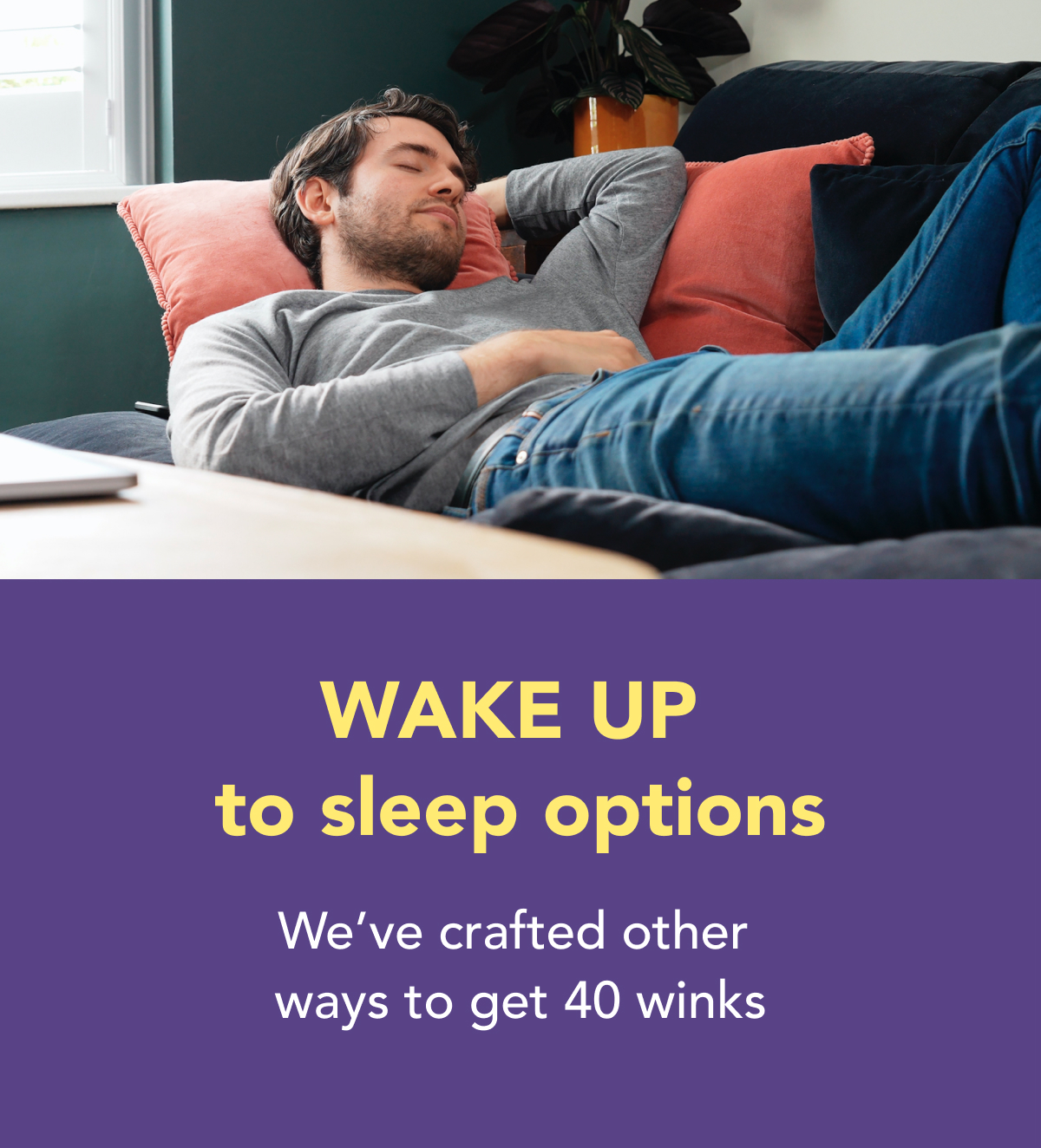 WAKE UP to sleep options  We've crafted other  ways to get 40 winks 
