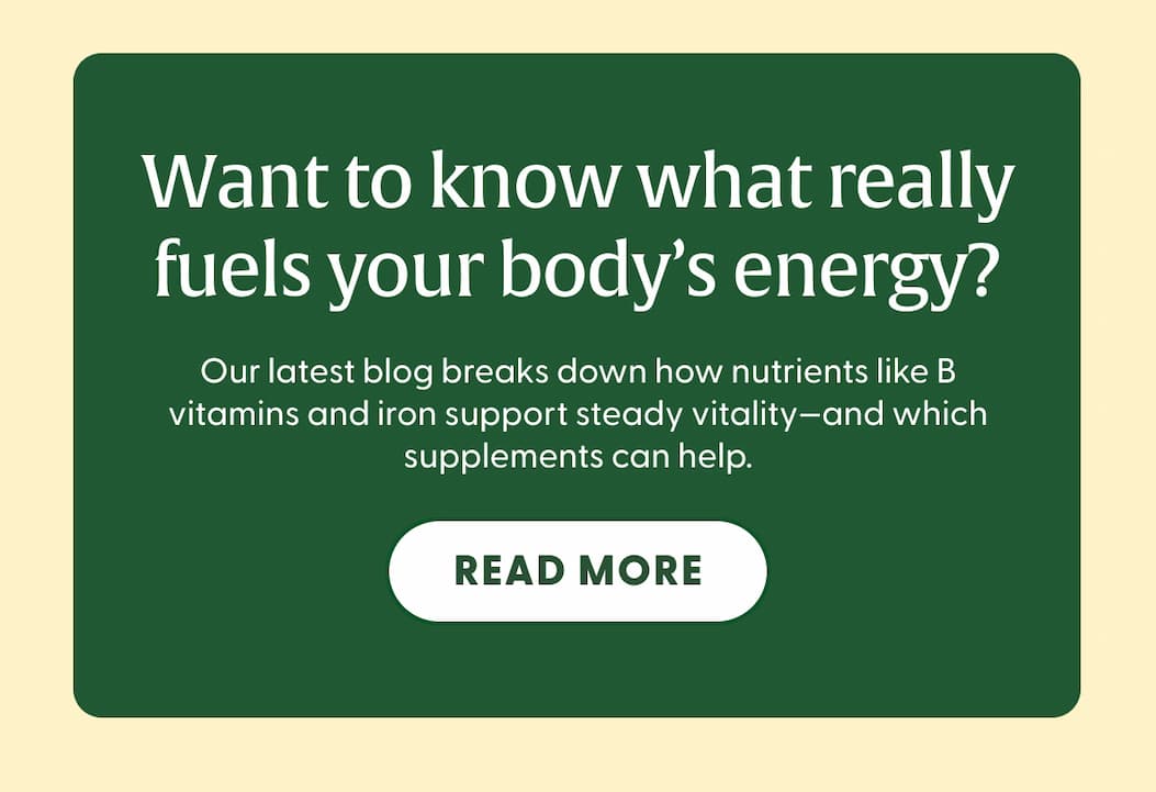 Want to know what really fuels your body's energy? Our latest blog breaks down how nutrients like B vitamins and iron support steady vitality—and which supplements can help. | READ MORE