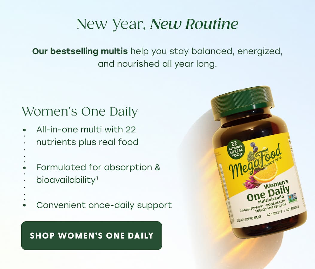 New Year, New Routine | Our bestselling multis help you stay balanced, energized, and nourished all year long. | Women's One Daily | All-in-one multi with 22 nutrients plus real food | Formulated for absorption & bioavailability(1) | Convenient once-daily support | Shop Women's One Daily