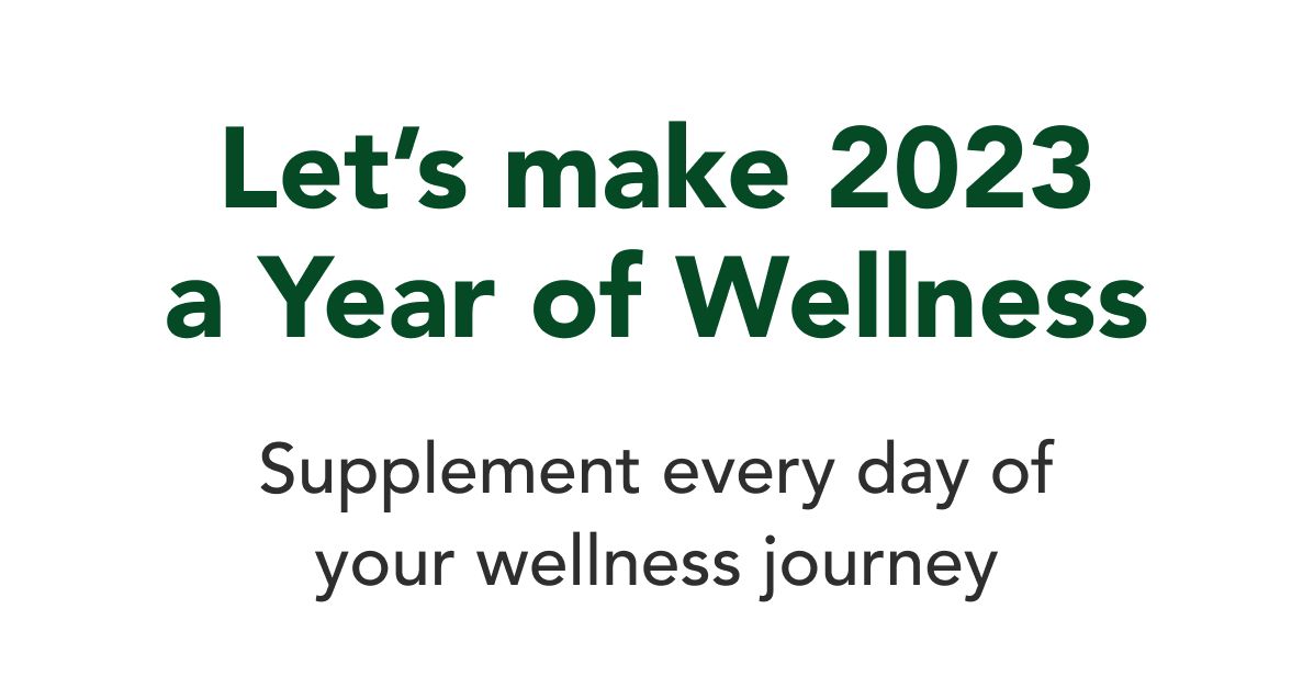 Let's make 2023 a Year of Wellness  Supplement every day of your wellness journey