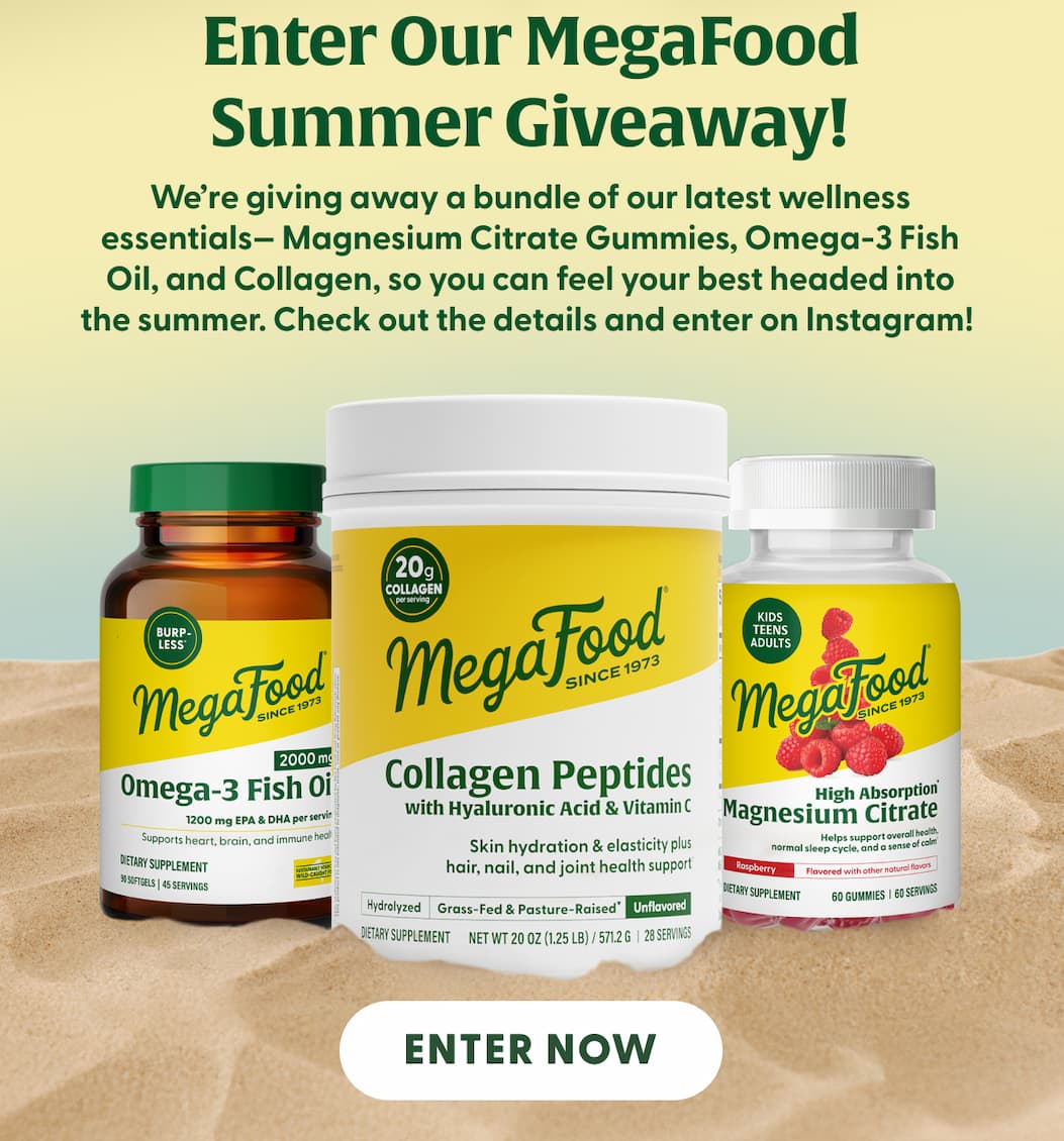 Enter Our MegaFood Summer Giveaway! | We're giving away a bundle of our latest wellness essentials — Magnesium Citrate Gummies, Omega-3 Fish Oil, and Collagen, so you can feel your best headed into the summer. Check out the details and enter on Instagram! | ENTER NOW