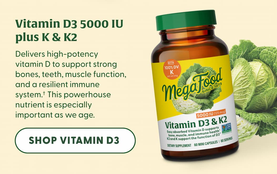 Vitamin D3 5000 IU plus K & K2 | Delivers high-potency vitamin D to support strong bones, teeth, muscle function, and a resilient immune system.† This powerhouse nutrient is especially important as we age. | SHOP VITAMIN D3