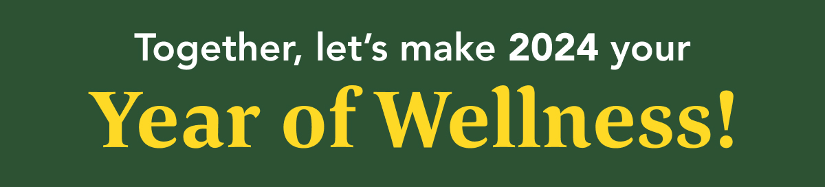 Together, let's make 2024 your Year of Wellness