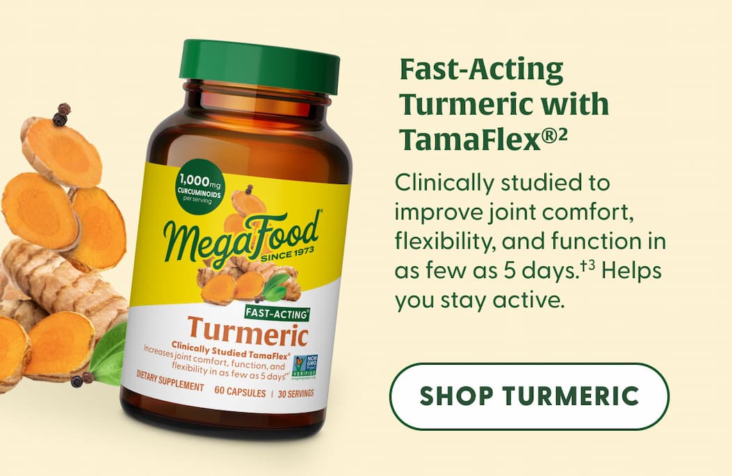 Fast-Acting Turmeric with TamaFlex®(2) | Clinically studied to improve joint comfort, flexibility, and function in as few as 5 days.†(3) Helps you stay active. | SHOP TURMERIC