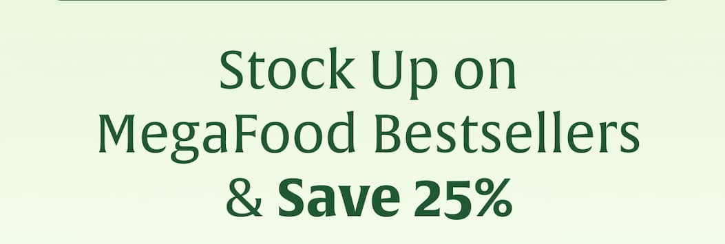 Stock Up on MegaFood Bestsellers & Save 25%