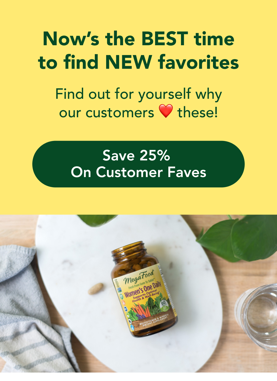 Now's the BEST time to find NEW favorites  Find out for yourself why our customers ❤️ these!  CTA: Get 25% on Customer Faves