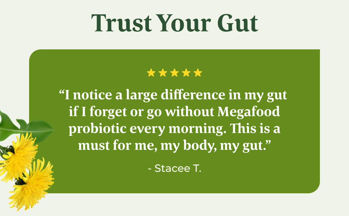 Trust your gut! Hear why MegaFood customers love our probiotics