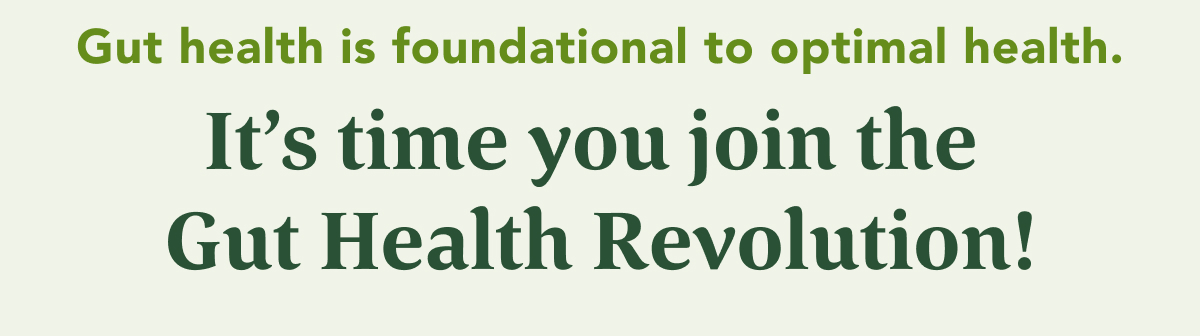 Gut health is foundational to optimal health
