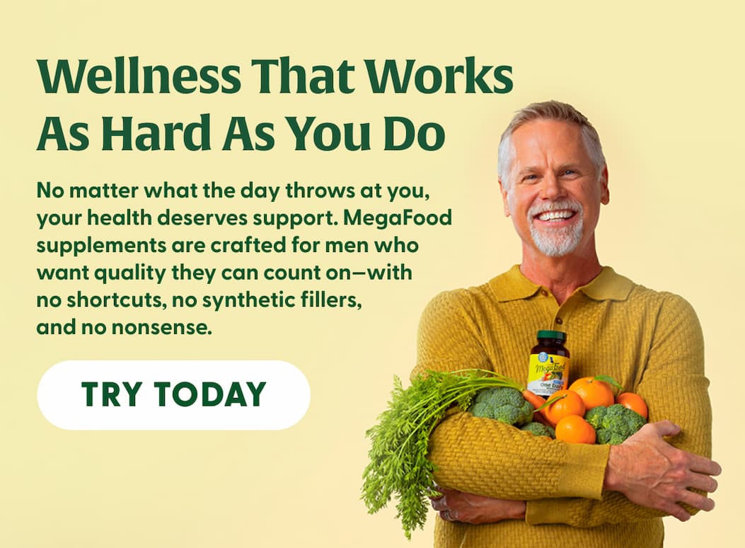 Wellness That Works As Hard As You Do | No matter what the day throws at you, your health deserves support. MegaFood supplements are crafted for men who want quality they can count on—with no shortcuts, no synthetic fillers, and no nonsense. | Try Today