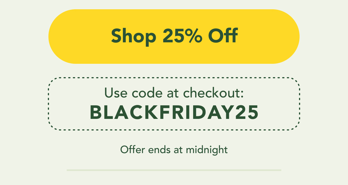 Use code BLACKFRIDAY25 at checkout