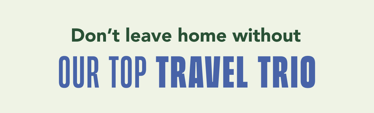 Don't leave home without our top travel trio