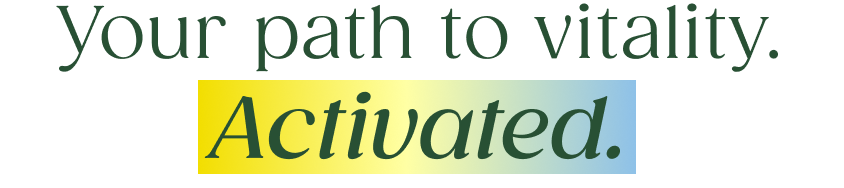 Your path to vitality. Activated.