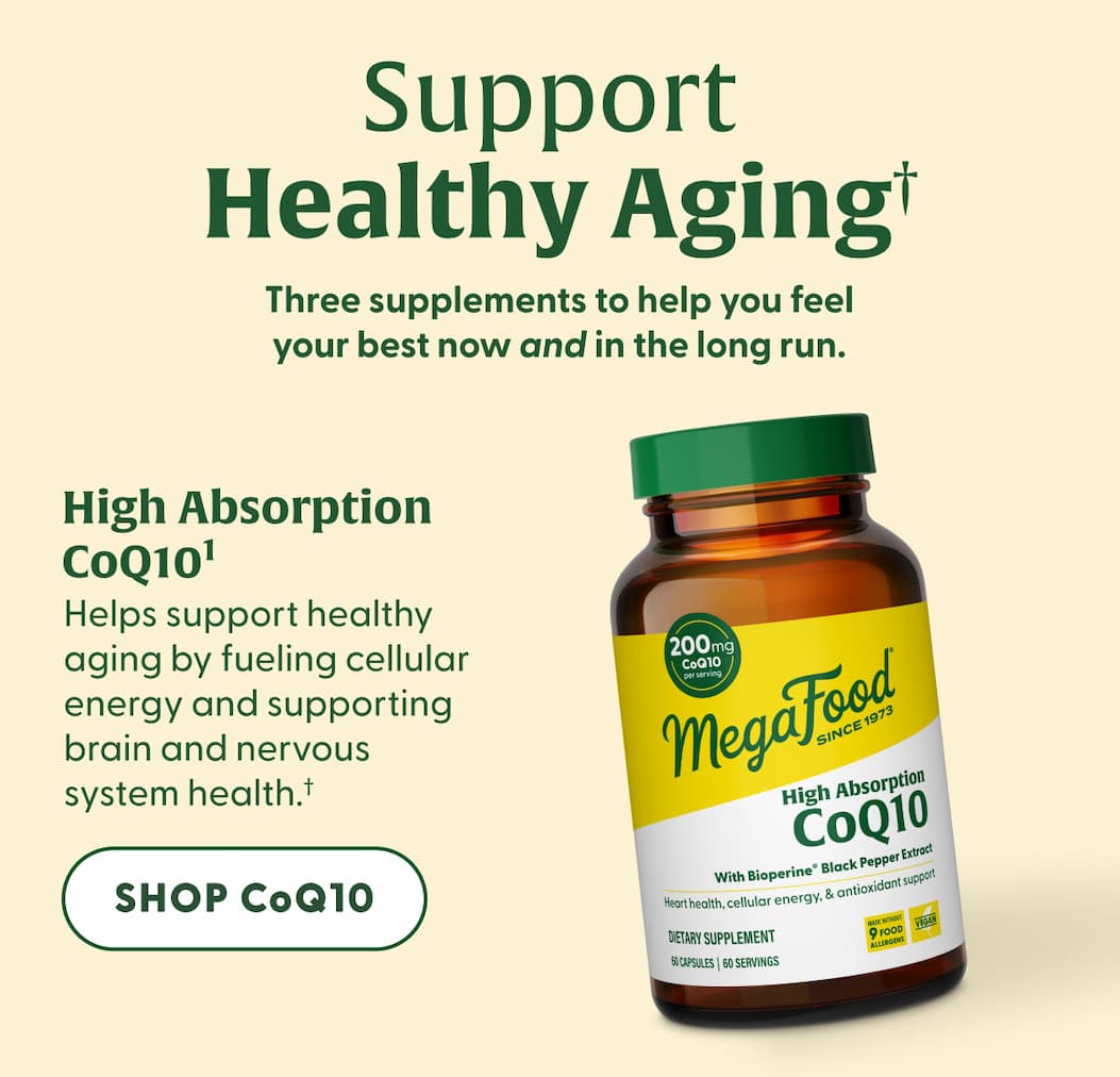 Support Healthy Aging† | Three supplements to help you feel your best now and in the long run. | High Absorption CoQ10(1) | Helps support healthy aging by fueling cellular energy and supporting brain and nervous system health.† | SHOP COQ10