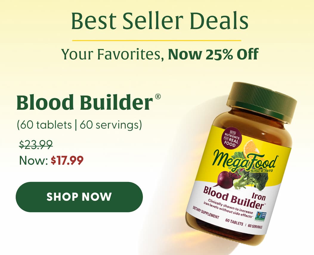 Best Seller Deals | Your Favorites, Now 25% Off | BLOOD BUILDER® (60 tablets | 60 servings) Was: $23.99 Now: $17.99 | SHOP NOW