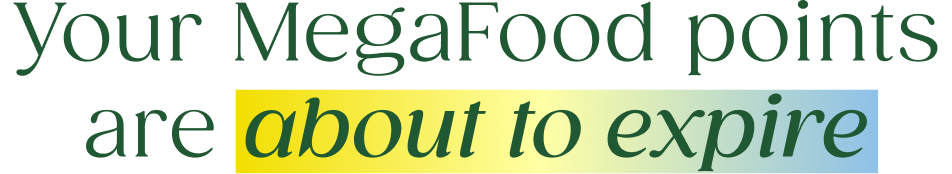 Your MegaFood points are about to expire