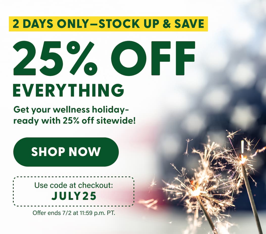 2 Days Only—Stock Up & Save | 25% OFF EVERYTHING | Get your wellness holiday-ready with 25% off sitewide! | Use code at checkout: JULY25 | Offer ends 7/2 at 11:59 p.m. PT.  | SHOP NOW