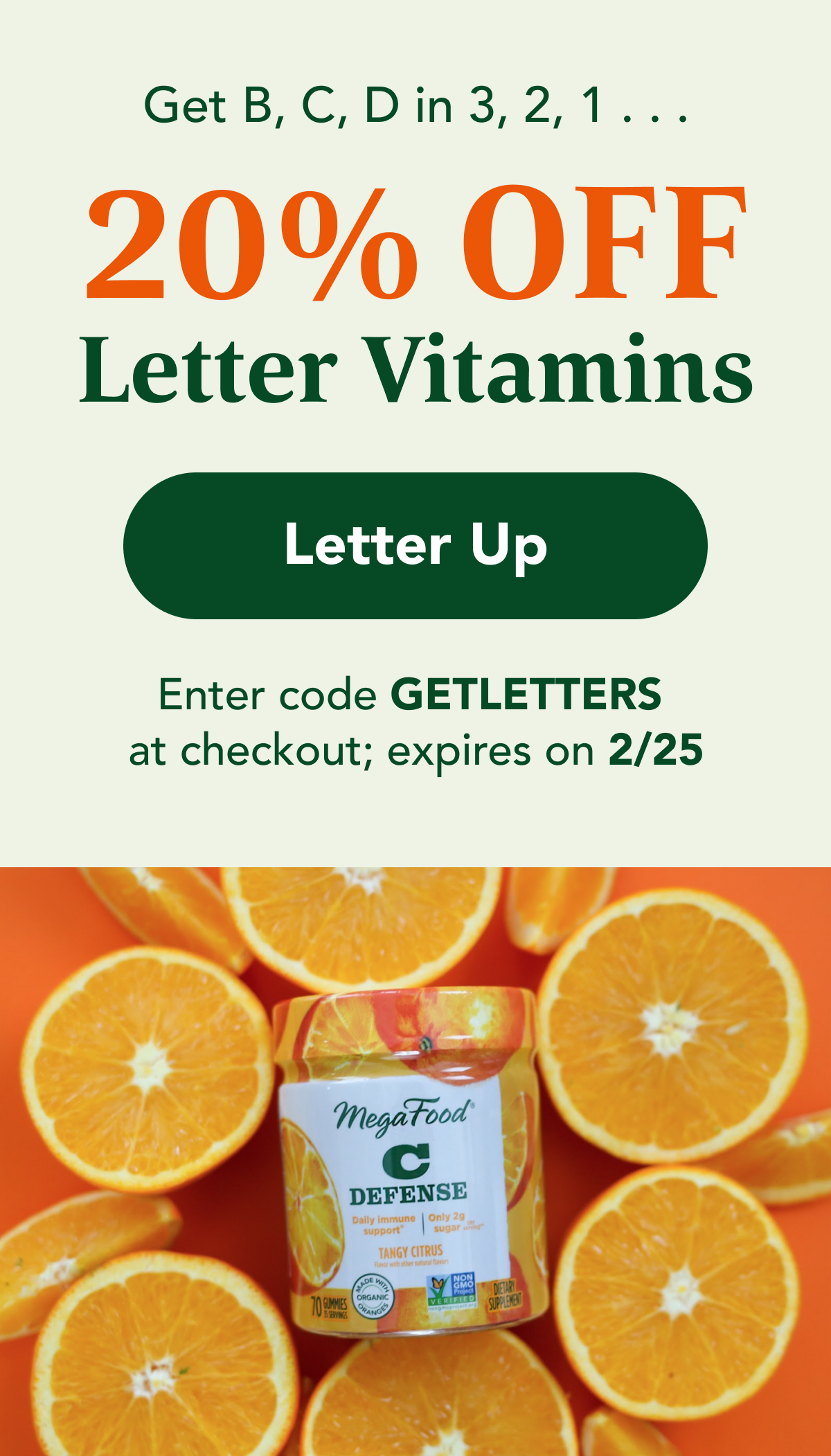 Get B, C, D in 3, 2, 1 . . .  20% OFF LETTERS  CTA: Letter Up Use code GETLETTERS at checkout; offer ends 2/25 