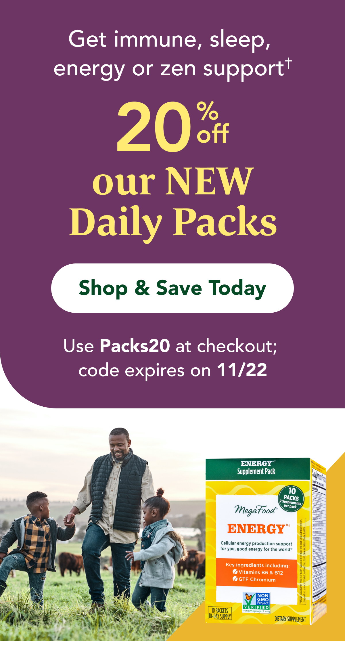 Get immune, sleep, energy or zen support†  20% OFF our NEW Daily Packs   CTA: Shop & Save Today  Use PACKS20 at checkout; code expires on 11/22