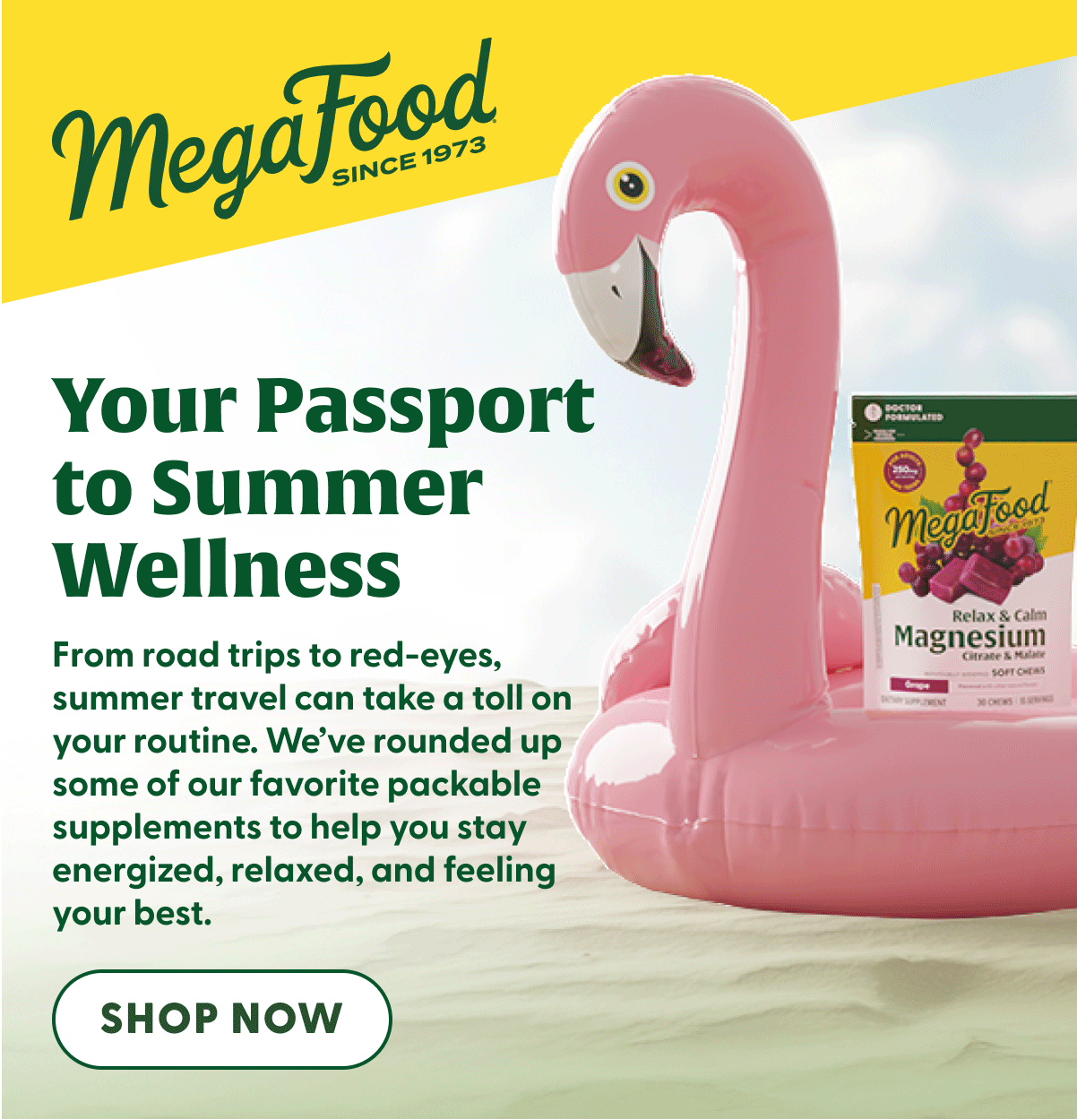 MegaFood (Logo) Since 1973 | Your Passport to Summer Wellness | From road trips to red-eyes, summer travel can take a toll on your routine. We've rounded up some of our favorite packable supplements to help you stay energized, relaxed, and feeling your best. | SHOP NOW